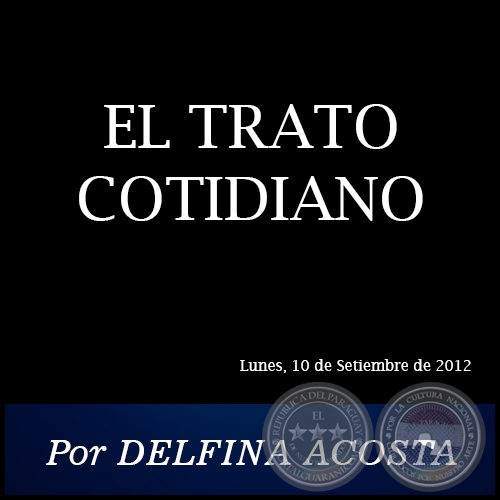 EL TRATO COTIDIANO - Por DELFINA ACOSTA - Lunes, 10 de Setiembre de 2012